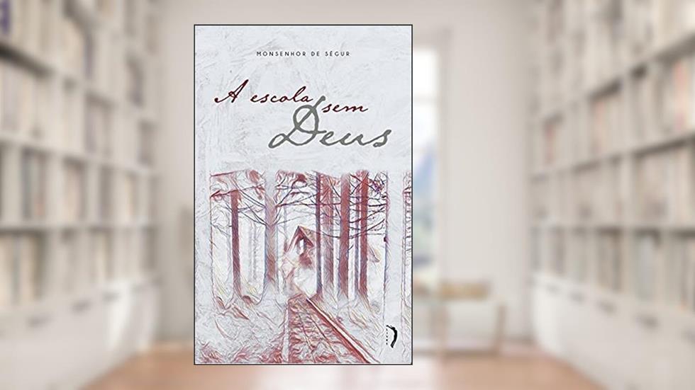 A Escola sem Deus, do autor Monsenhor De Ségur
