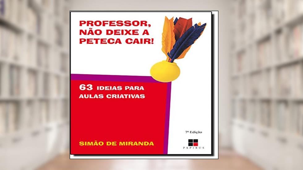 Professor, não Deixe a Peteca Cair! 63 Ideias Para Aulas Criativas, do autor Simão de Miranda