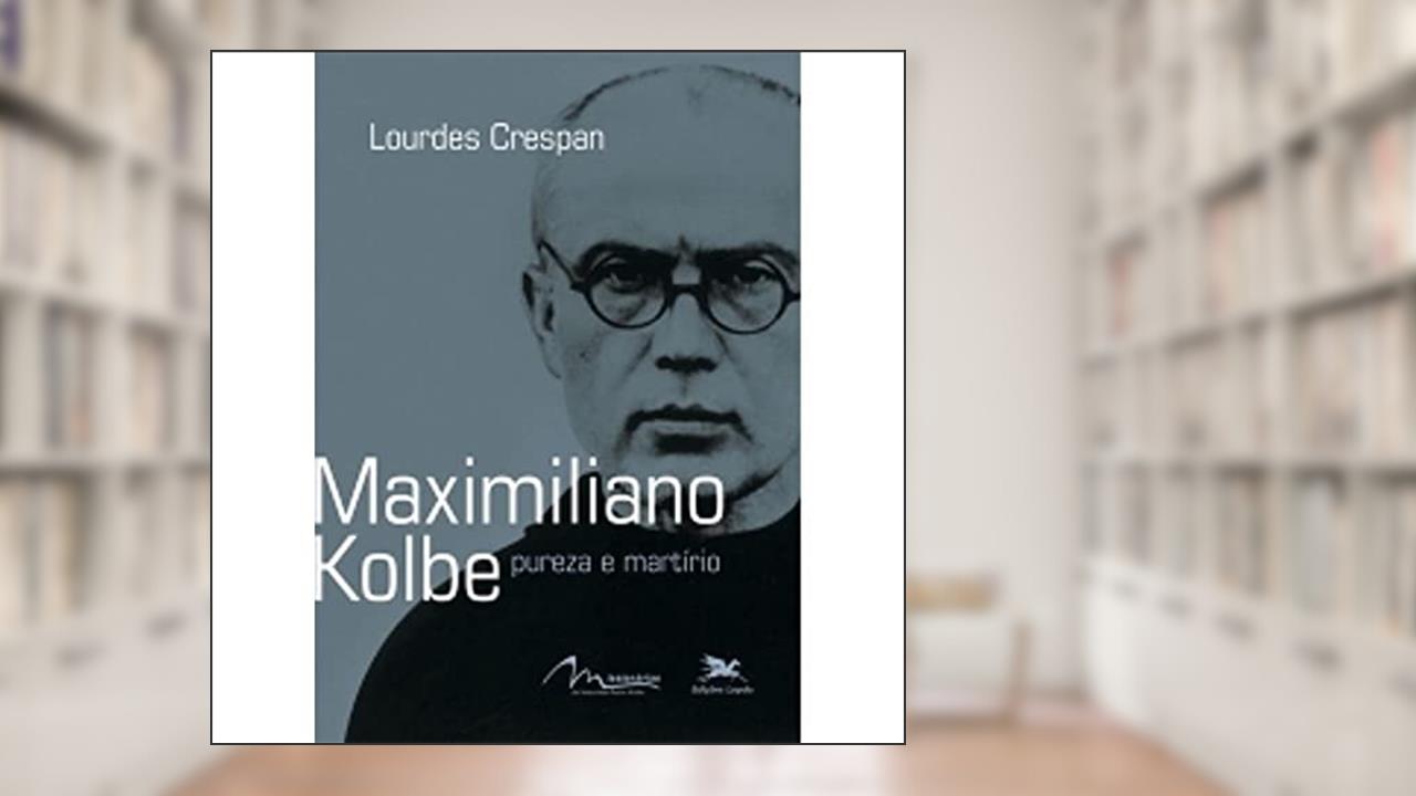 Maximiliano Kolbe - Pureza e martírio, do autor Lourdes Crespan