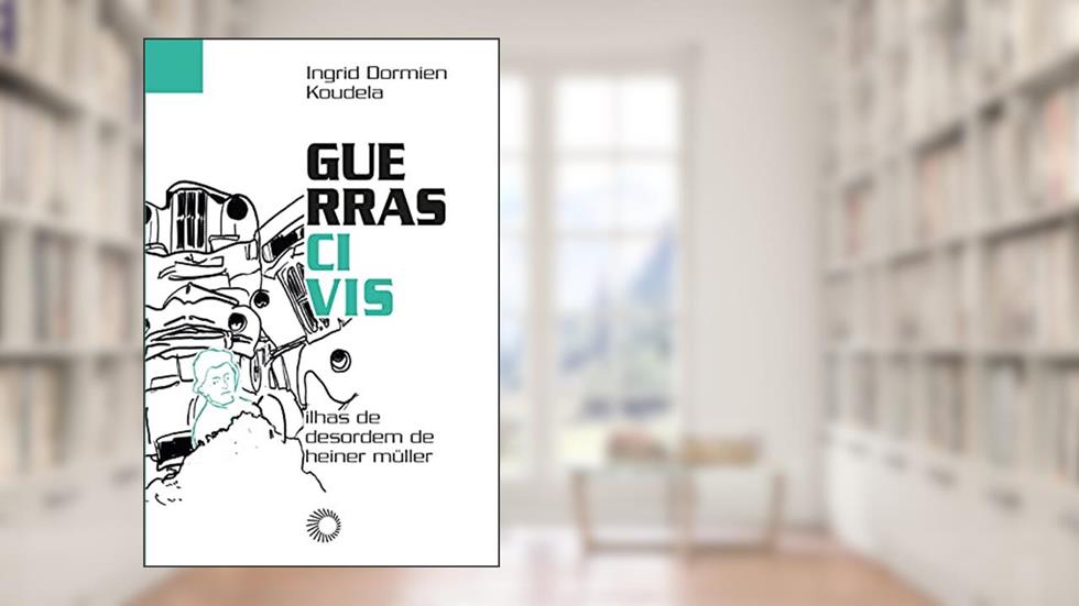 Guerras civis: Ilhas de desordem de Heiner Müller, do autor Ingrid Dormien Koudela; Reimund Heiner Müller