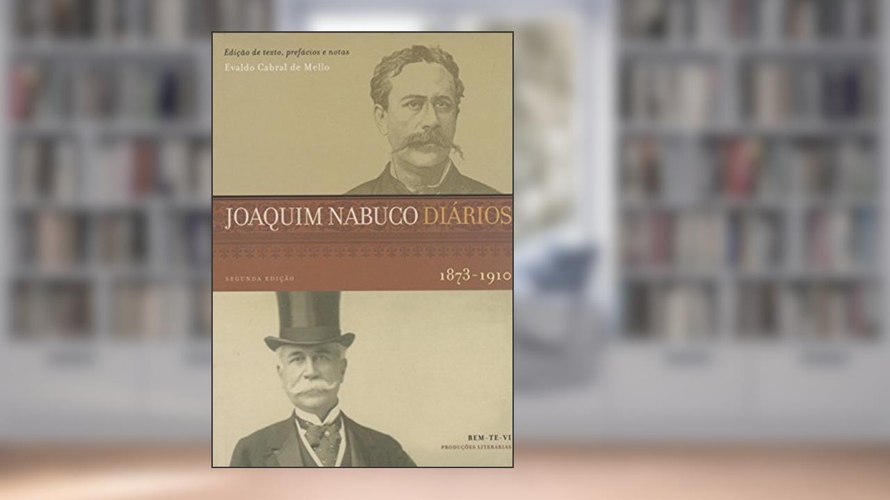 Diários de Joaquim Nabuco. 1873-1910 - Volume Único, do autor Evaldo Cabral de Mello