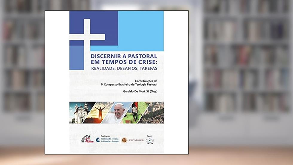 Discernir a pastoral em tempos de crise: realidade, desafios, tarefas: Contribuições do 1º. Congresso Brasileiro de Teologia Pastoral, do autor Geraldo De Mori