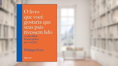 Capa de O livro que você gostaria que seus pais tivessem lido: e seus filhos ficarão gratos por você ler, do autor Philippa Perry