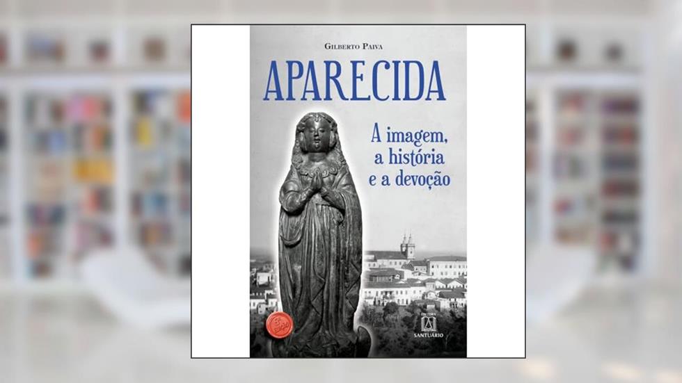 Aparecida: A imagem, a história e a devoção, do autor GILBERTO PAIVA