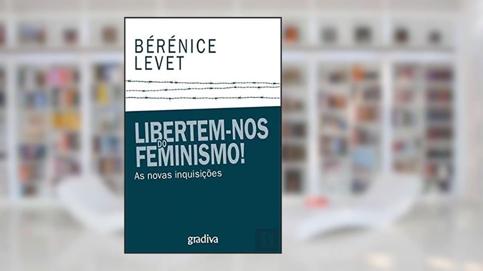 Libertem-nos do Feminismo!, do autor Bérénice Levet
