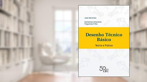 Capa de Desenho Técnico Básico - Teoria e Prática, do autor José Abrantes; Carleones Amarante Filgueiras Filho