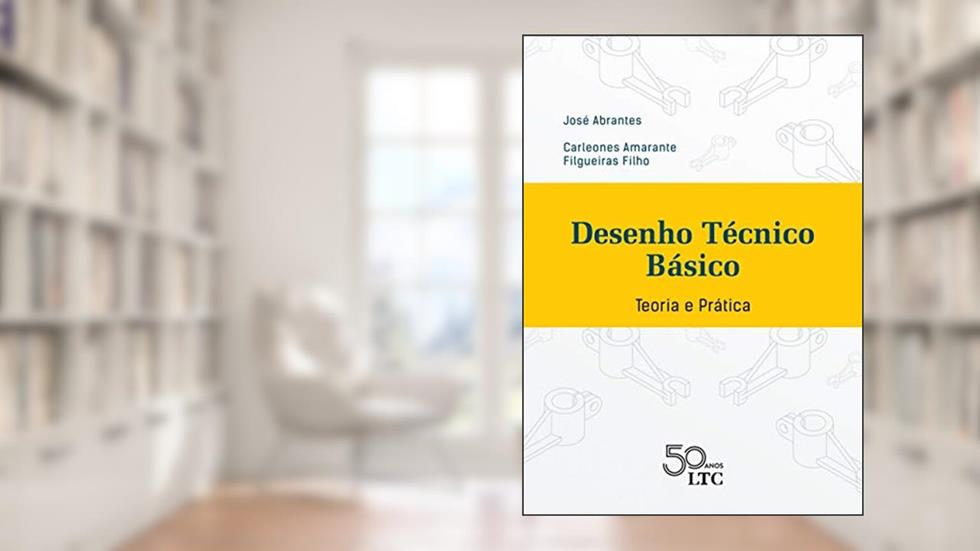 Desenho Técnico Básico - Teoria e Prática, do autor José Abrantes; Carleones Amarante Filgueiras Filho