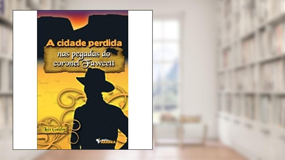 A Cidade Perdida nas Pegadas do Coronel Fawcett, do autor L. Galdino