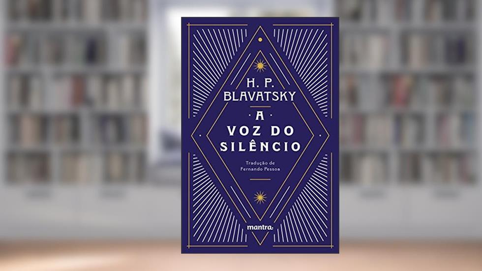 A Voz do Silêncio: e outros fragmentos escolhidos do Livro dos Preceitos Áureos, do autor H. P. Blavatsky; Fernando Pessoa