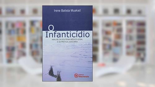 Capa de O Infanticídio. Análise da Doutrina Médico-Legal e da Prática Judiciária, do autor Irene Batista Muakad