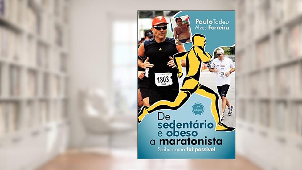 De Sedentário E Obeso A Maratonista: Saiba Como Foi Possível, do autor Paulo Tadeu Alves Ferreira