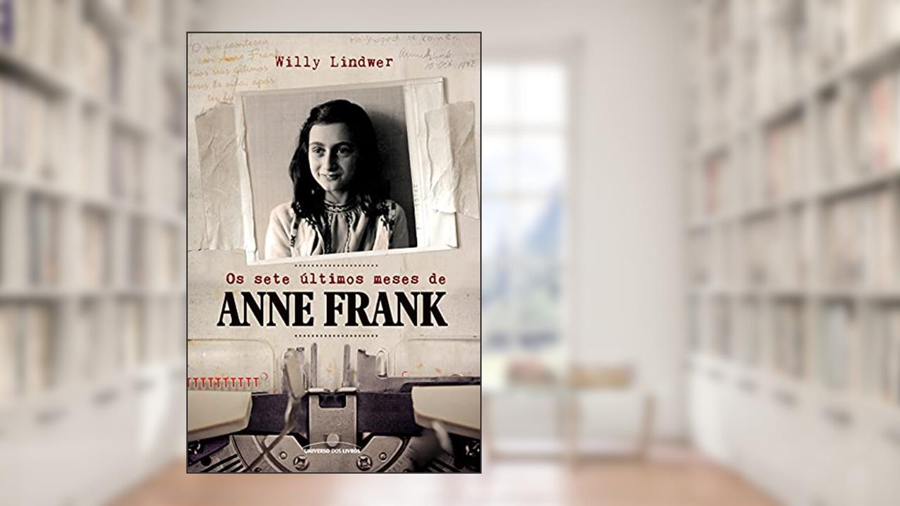 Os sete últimos meses de Anne Frank, do autor Willy Lindwer