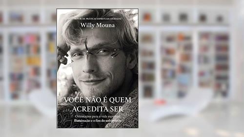 Capa de Você não é quem acredita ser: Iluminação e o fim do sofrimento (Orientação para a vida espiritual), do autor Willy Mouna
