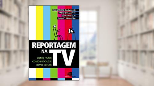 Capa de Reportagem na TV: Como fazer, como produzir, como editar, do autor Alexandre Carvalho; Fábio Diamante; Sérgio Utsch; Thiago Bruniera