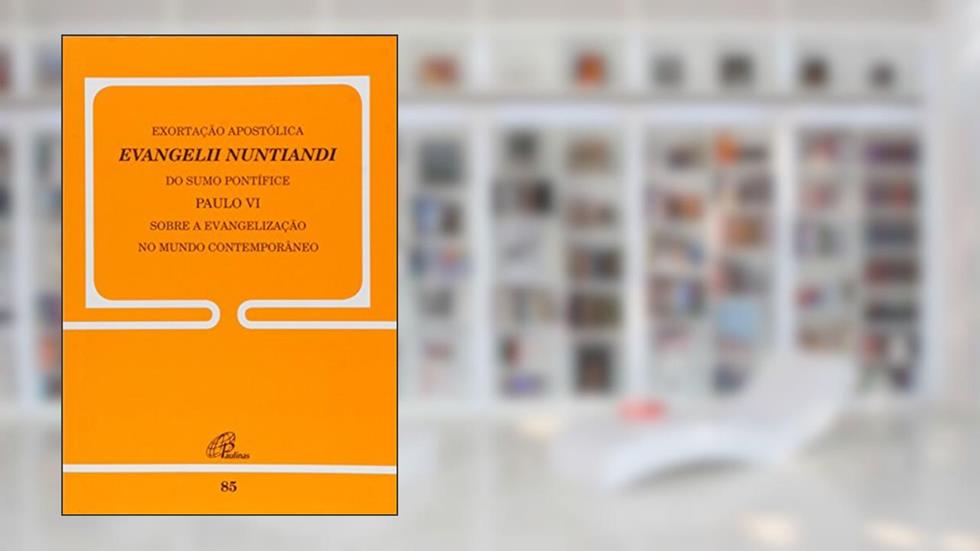 Exortação Apostólica Evangelii Nuntiandi - 85: Sobre a Evangelização no mundo contemporâneo, do autor Paulo VI