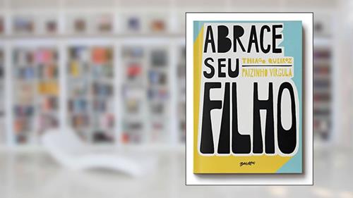Capa de Abrace seu filho: Como a criação com afeto mudou a história de um pai, do autor Thiago Queiroz