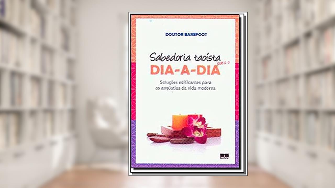 Sabedoria Taoísta Para O Dia-A-Dia, do autor Doutor Barefoot