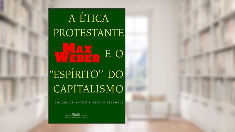 A ética protestante e o ''espírito'' do capitalismo, do autor Max Weber