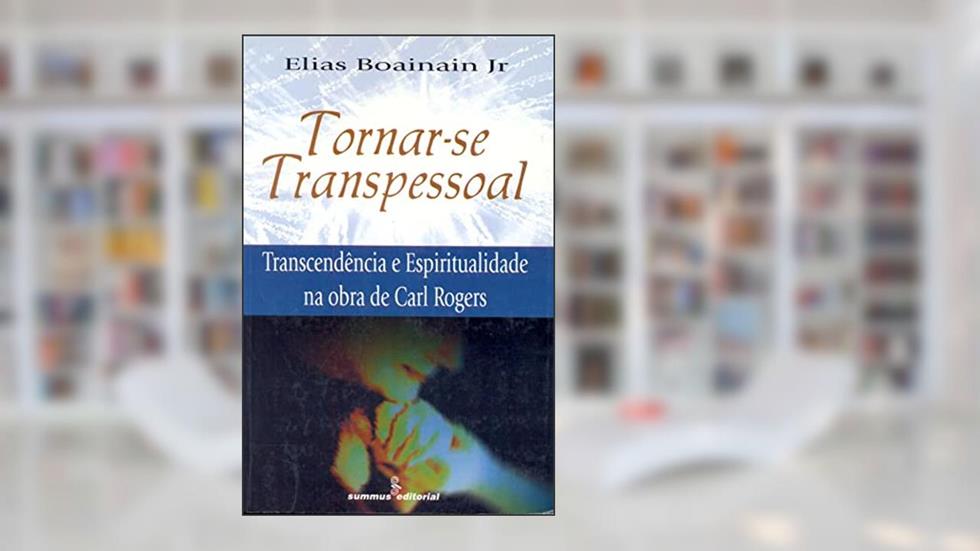 Tornar-se transpessoal: transcendência e espiritualidade na obra de Carl Rogers, do autor Elias Boainain