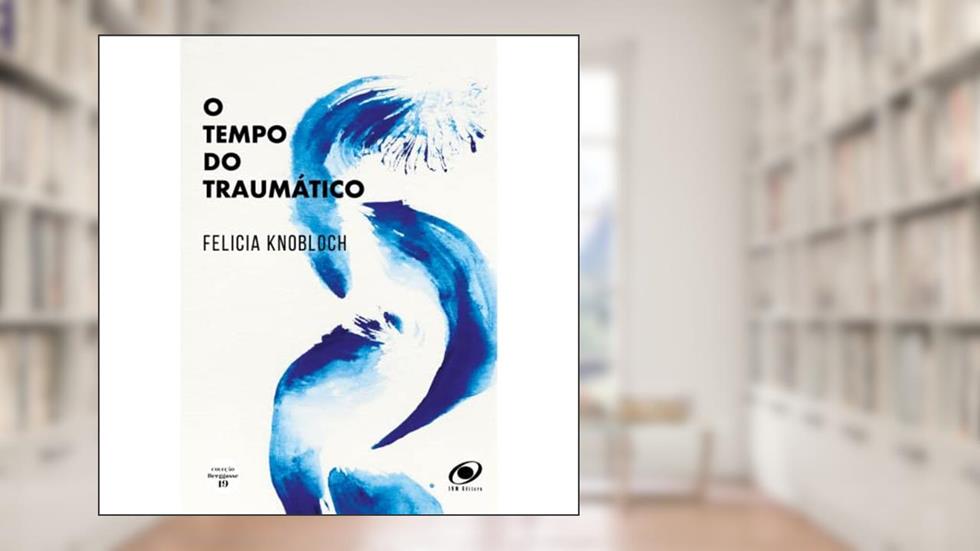 O TEMPO DO TRAUMÁTICO, do autor FELÍCIA KNOBLOCH