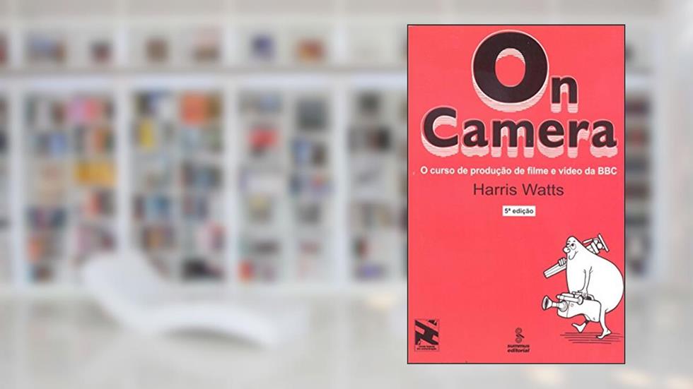 On camera: o curso de produção de filme e vídeo da BBC, do autor Harris Watts