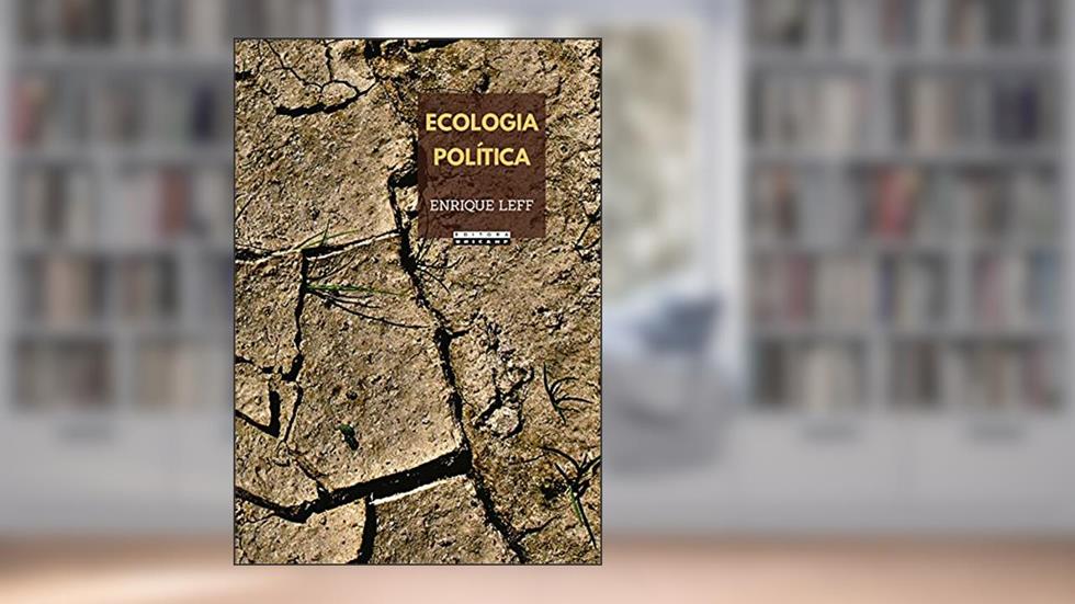 Ecologia política: Da desconstrução do capital à territorialização da vida, do autor Enrique Leff