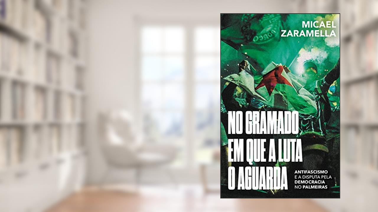No Gramado em que a Luta o Aguarda: Antifascismo e a Disputa Pela Democracia no Palmeiras, do autor Micael Zaramella