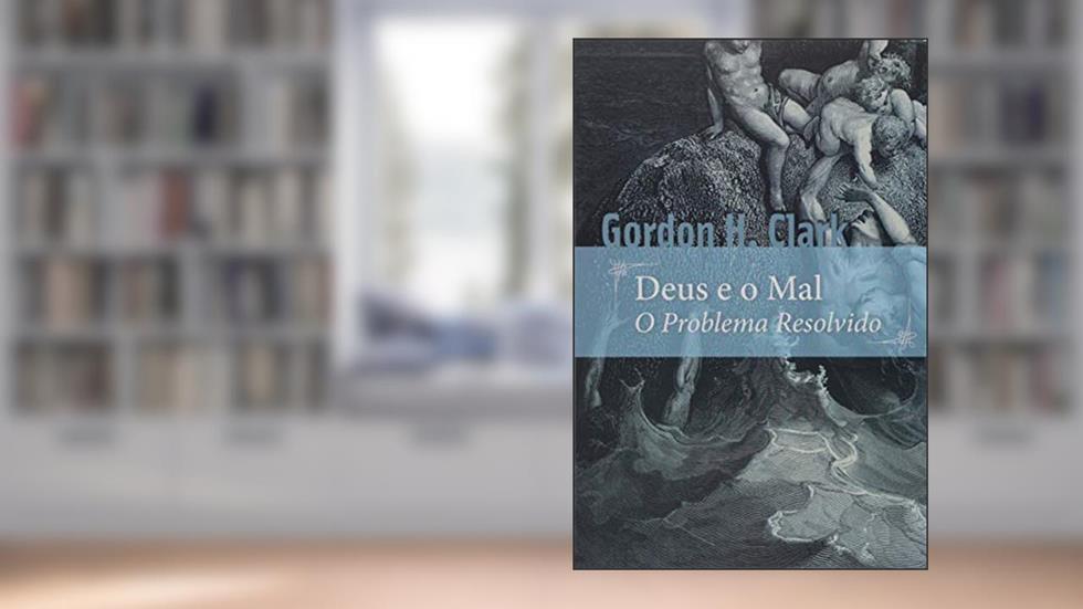 Deus e o mal: o problema resolvido, do autor Gordon H. Clark