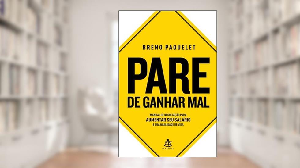 Pare de ganhar mal: Manual de negociação para aumentar seu salário e sua qualidade de vida, do autor Breno Paquelet