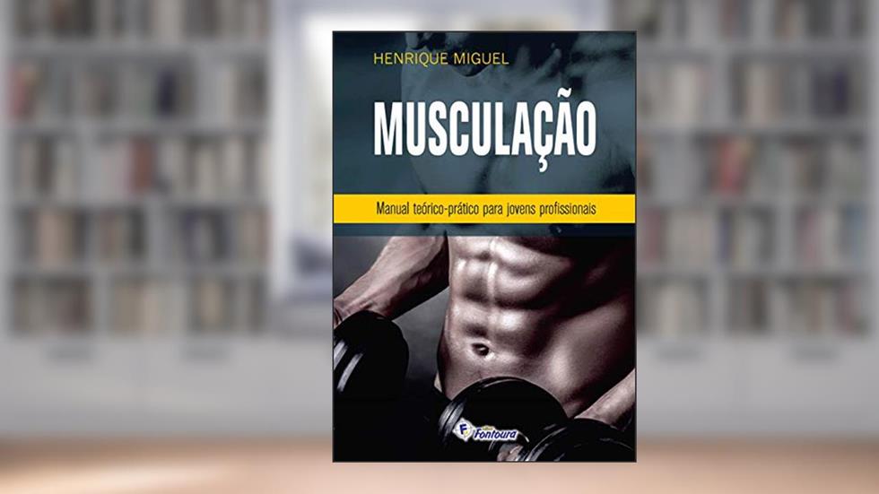Musculação - Manual Teórico-prático Para Jovens Profissionais, do autor Henrique Miguel