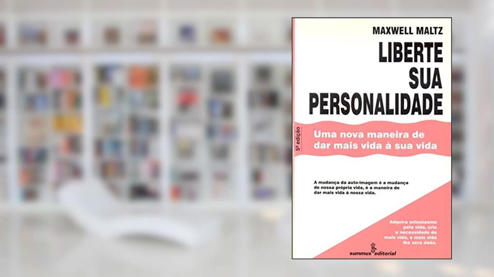 Liberte sua personalidade: uma nova maneira de dar mais vida á sua vida, do autor Maxwell Maltz