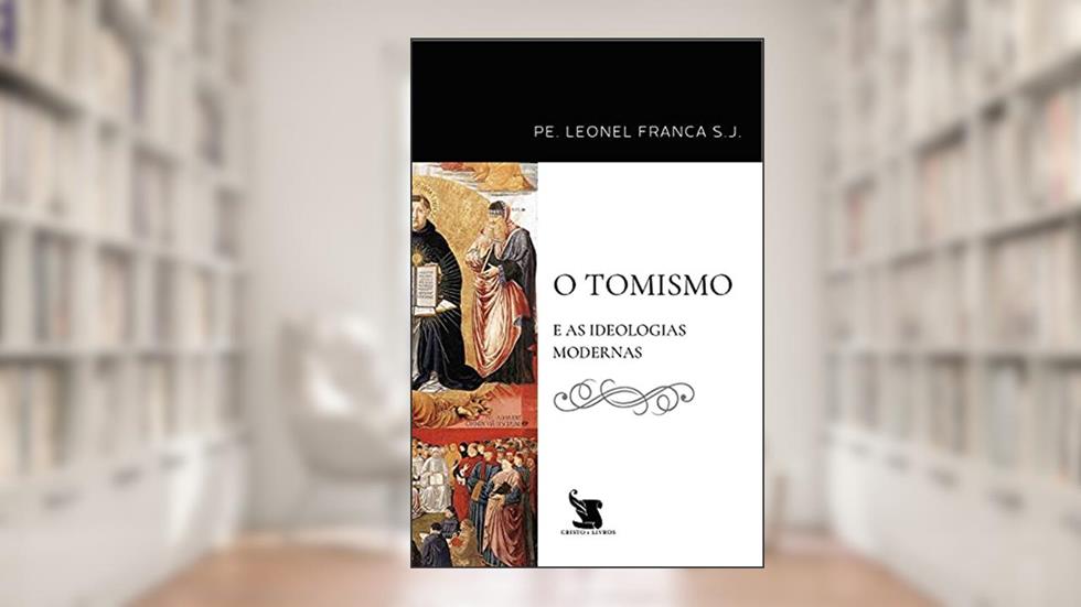 O Tomismo e as Ideologias Modernas, do autor Pe. Leonel Franca S. J.