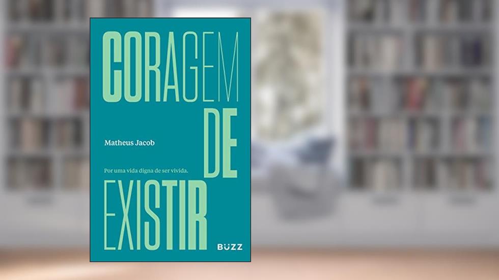 Coragem de existir: Por uma vida digna de ser vivida., do autor Matheus Jacob