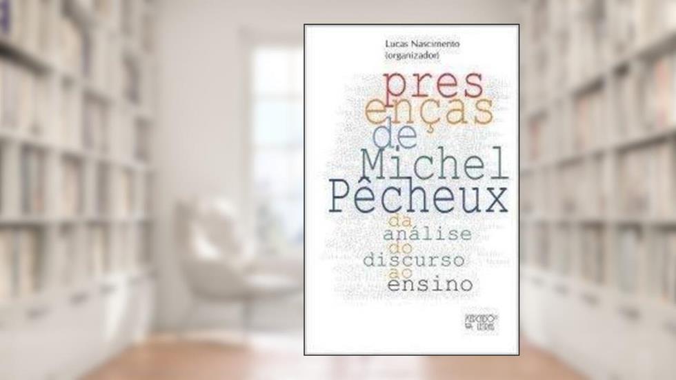 Presenças De Michel Pêcheux - Da Análise Do Discurso Ao Ensino, do autor Lucas Nascimento