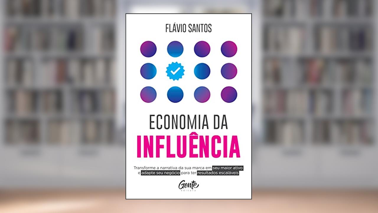 Economia da influência: Transforme a narrativa da sua marca em seu maior ativo e adapte seu negócio para ter resultados escaláveis, do autor Flávio Santos