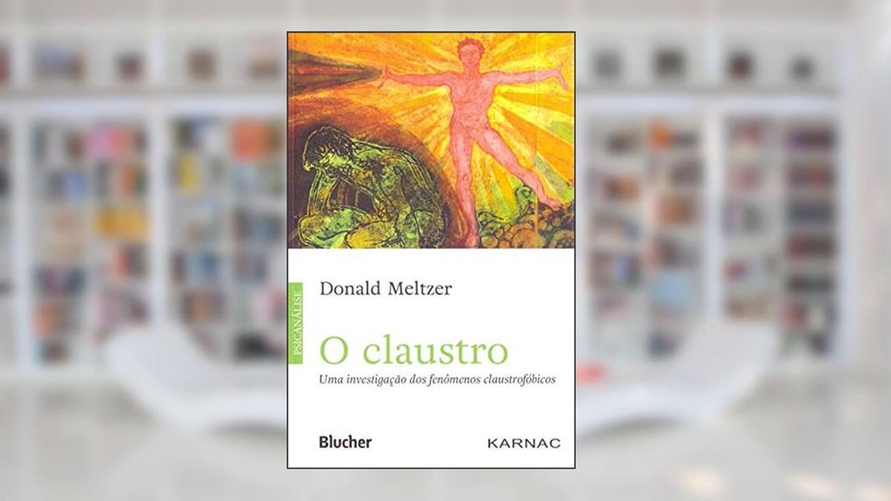 O Claustro: uma Investigação dos Fenômenos Claustrofóbicos, do autor Donald Meltzer