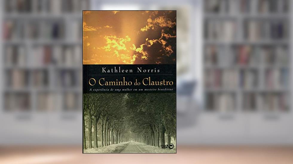 O Caminho do Claustro a Experiência de Uma Mulher em Um Mosteiro Beneditino, do autor Kathleen Norris