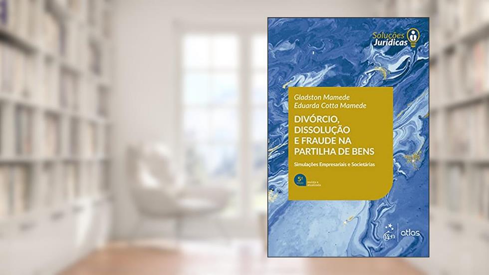 Divórcio, Dissolução e Fraude na Partilha de Bens, do autor Gladston MAMEDE; Eduarda Cotta MAMEDE