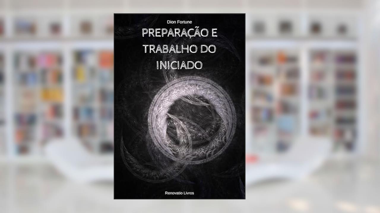 Preparacao e Trabalho do Iniciado, do autor Dion Fortune