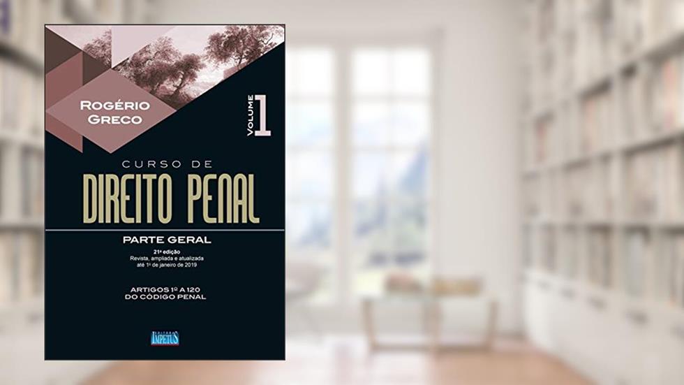 Curso de Direito Penal - Parte Geral - Volume I - 21ª Edição - 2019, do autor Rogerio Greco