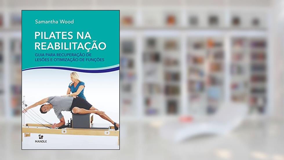 Pilates na reabilitação: Guia para recuperação de lesões e otimização das funções, do autor Samantha Wood