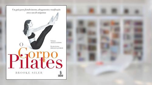 Capa de O corpo pilates: Um guia para fortalecimento, alongamento e tonificação sem o uso de máquinas, do autor Brooke Siler