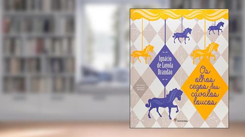 Capa de Os Olhos Cegos dos Cavalos Loucos, do autor Ignácio de Loyola Brandão