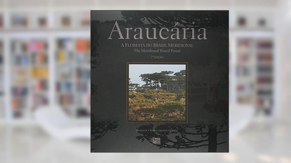 Araucária. A Floresta do Brasil Meridional, do autor Maria Celeste Corrêa; Zig Koch