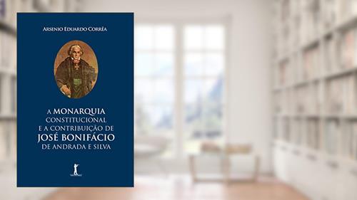 Capa de A Monarquia Constitucional E A Contribuição De José Bonifácio De Andrada E Silva, do autor Arsenio Eduardo Correa