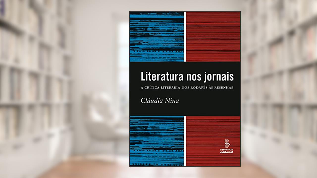 Literatura nos jornais: a crítica literária dos rodapés à resenha, do autor Claudia Nina