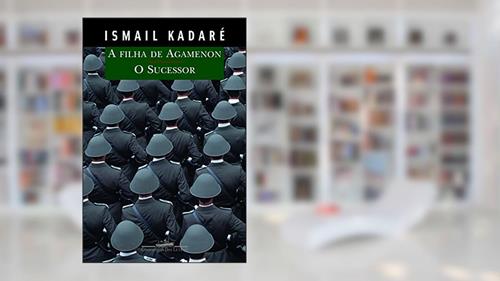 Capa de A filha de Agamenon e o sucessor, do autor Ismail Kadaré