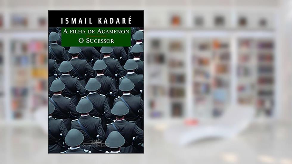 A filha de Agamenon e o sucessor, do autor Ismail Kadaré
