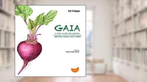Capa de Gaia, o lado oculto das plantas: o lado oculto das plantas - Tubérculos, rizomas, raízes e bulbos, do autor Gil Felippe