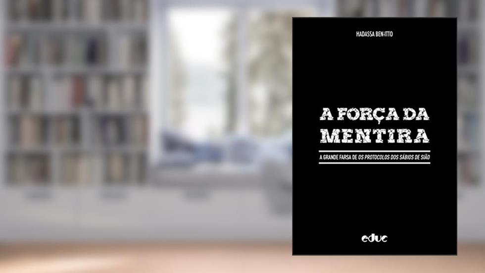 A Força da Mentira: a Grande Farsa de Os Protocolos dos Sábios de Sião, do autor Hadassa Bem-Itto